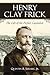 Henry Clay Frick by Quentin R. Skrabec Jr.