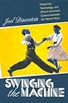Swinging the Machine: Modernity, Technology, and African American Culture between the World Wars