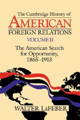 The Cambridge History of American Foreign Relations, Volume 2: The American Search for Opportunity, 1865-1913