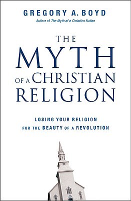 The Myth of a Christian Religion: Losing Your Religion for the Beauty of a Revolution (Hardcover)