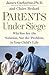 Parents Under Siege: Why You Are the Solution, Not the Problem in Your Child's Life