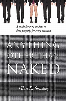 Anything Other Than Naked: A Guide for Men on How to Dress Properly for Every Occassion (Paperback)