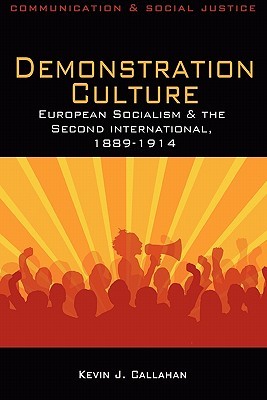 Demonstration Culture: European Socialism and the Second International, 1889-1914 (Communication & Social Justice)
