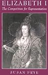 Elizabeth I: The Competition for Representation Elizabeth I: The Competition for Representation