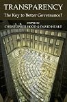 Transparency: The Key to Better Governance? (Proceedings of the British Academy: Themed volumes of essays in the humanities and social sciences, 135)