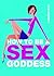 How to Be a Sex Goddess