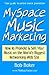 Myspace Music Marketing: How to Promote & Sell Your Music on the World's Biggest Networking Web Site