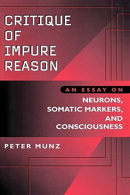 Critique of Impure Reason: An Essay on Neurons, Somatic Markers, and Consciousness (Hardcover)