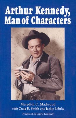 Arthur Kennedy, Man of Characters: A Stage and Cinema Biography (Paperback)