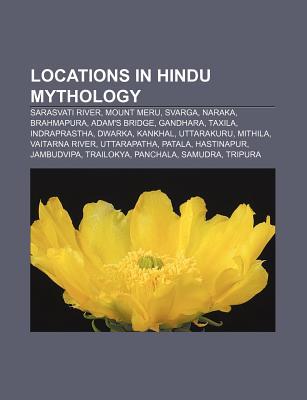 Locations in Hindu Mythology: Sarasvati River, Mount Meru, Svarga, Naraka, Brahmapura, Adam's Bridge, Gandhara, Taxila, Indraprastha, Dwarka (Paperback)