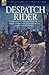 Despatch Rider: The Experiences of a British Army Motorcycle Despatch Rider During the Opening Battles of the Great War in Europe