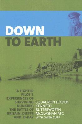Down to Earth: A Fighter Pilot's Experiences of Surviving Dunkirk, The Battle of Britain, Dieppe and D-Day (Hardcover)