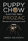 Puppy Chow is Better Than Prozac by Bruce Goldstein