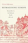 Reimagining Europe: Kievan Rus’ in the Medieval World, 988–1146 (Harvard Historical Studies)