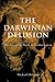 The Darwinian Delusion: The Scientific Myth Of Evolutionism
