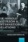 Sir Harold Nicolson and International Relations: The Practitioner As Theorist