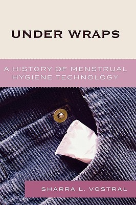 Under Wraps: A History of Menstrual Hygiene Technology (Hardcover)