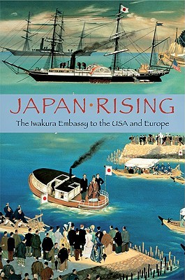 Japan Rising: The Iwakura Embassy to the USA and Europe (Hardcover)