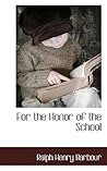 For the Honor of the School by Ralph Henry Barbour For the Honor of the School by Ralph Henry Barbour