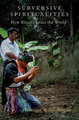 Subversive Spiritualities: How Rituals Enact the World (Oxford Ritual Studies)
