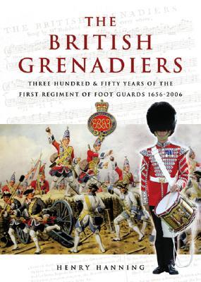 The British Grenadiers: 350 Years of the First Regiment of Foot Guards, 1656-2006 (Hardcover)