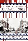 Crimson Stained the Bayou Pines: A Novel of Political Struggle in the Deep South Crimson Stained the Bayou Pines: A Novel of Political Struggle in the Deep South