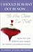 I Should Be Burnt Out By Now... So How Come I'm Not? by Peg C. Neuhauser I Should Be Burnt Out By Now... So How Come I'm Not? by Peg C. Neuhauser