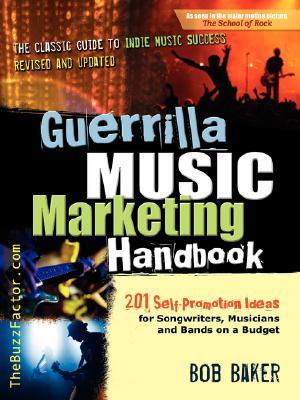 Guerrilla Music Marketing Handbook: 201 Self-Promotion Ideas for Songwriters, Musicians and Bands on a Budget (Paperback)