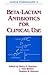 Beta-Lactam Antibiotics for Clinical Use (Clinical Pharmacology)