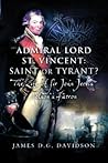 Admiral Lord St. Vincent - Saint or Tyrant?: The Life of Sir John Jervis, Nelson's Patron
