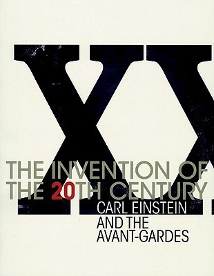 The invention of the 20th century: Carl Einstein and the avant-gardes (Paperback)