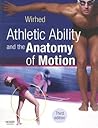 Athletic Ability and the Anatomy of Motion: Athletic Ability and the Anatomy of Motion