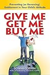 Give Me, Get Me, Buy Me!: Preventing or Reversing Entitlement in Your Child's Attitude
