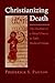 Christianizing Death by Frederick S. Paxton
