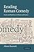 Reading Roman Comedy: Poetics and Playfulness in Plautus and Terence (The W. B. Stanford Memorial Lectures)