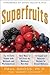 Superfruits: (Top 20 Fruits Packed with Nutrients and Phytochemicals, Best Ways to Eat Fruits for Maximum Nutrition, and 75 Simple and Delicious Recipes for Overall Wellness)