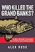 Who Killed the Grand Banks:...