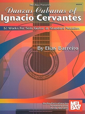 Danzas Cubanas of Ignacio Cervantes: 37 Works for Solo Guitar in Standard Notation (Paperback)
