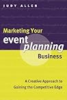 Marketing Your Event Planning Business: A Creative Approach to Gaining the Competitive Edge