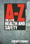 The A-Z of Health and Safety The A-Z of Health and Safety