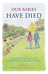 Our Babies Have Died Stories of Miscarriage Stillbirth and Neonatal Death Our Babies Have Died Stories of Miscarriage Stillbirth and Neonatal Death