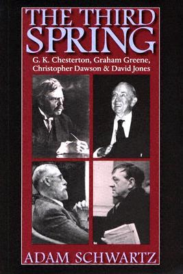 The Third Spring: G.K. Chesterton, Graham Greene, Christopher Dawson, and David Jones (Hardcover)