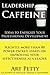 Leadership Caffeine-Ideas to Energize Your Professional Development: Slightly More than 80 Power-Packed Essays on Improving Your Effectiveness as a Leader