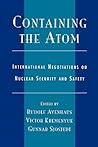 Containing the Atom: International Negotiations on Nuclear Security and Safety