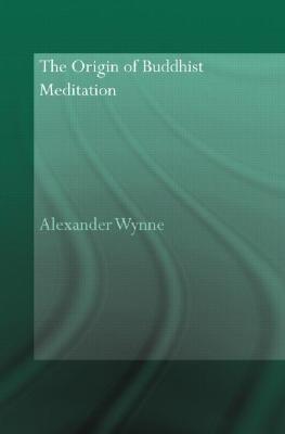 The Origin of Buddhist Meditation (Routledge Critical Studies in Buddhism - Oxford Centre for Buddhist Studies)