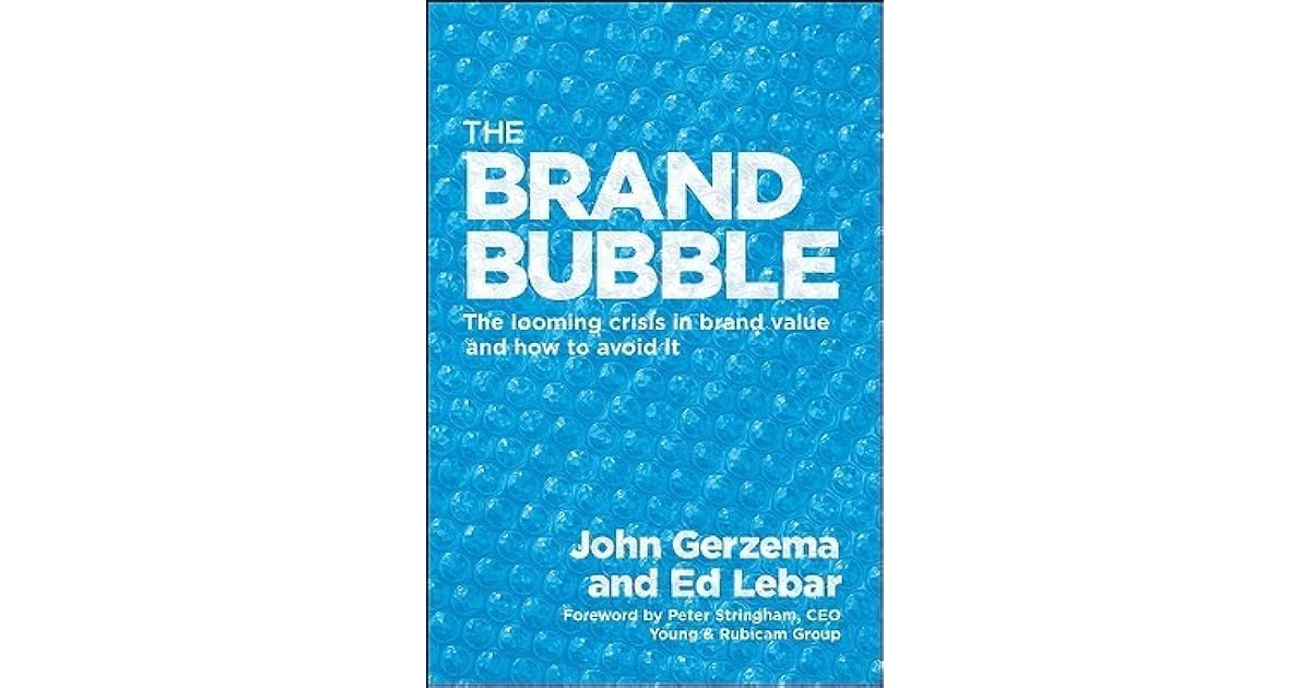 The Brand Bubble How to Build Value from the Brand Up by John Gerzema