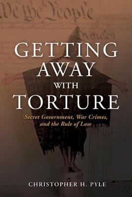 Getting Away with Torture: Secret Government, War Crimes, and the Rule of Law (Hardcover)