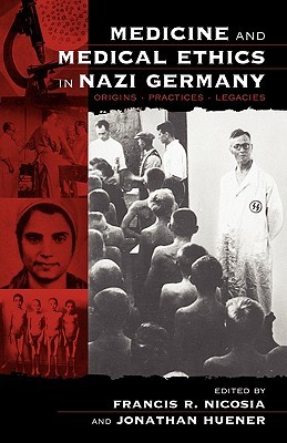 Medicine and Medical Ethics in Nazi Germany: Origins, Practices, Legacies (Vermont Studies on Nazi Germany and the Holocaust, 1)