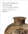 The Lost World of Old Europe: The Danube Valley, 5000-3500 BC