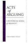Acts of Arguing: A Rhetorical Model of Argument (Logic and Language (Dis)) Acts of Arguing: A Rhetorical Model of Argument (Logic and Language (Dis))